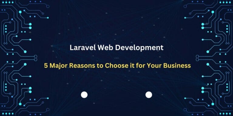 Laravel Web Development: 5 Major Reasons to Choose it for Your Business  